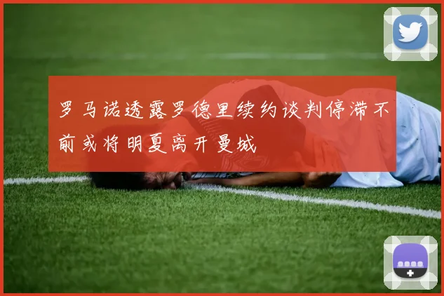 罗马诺透露罗德里续约谈判停滞不前或将明夏离开曼城