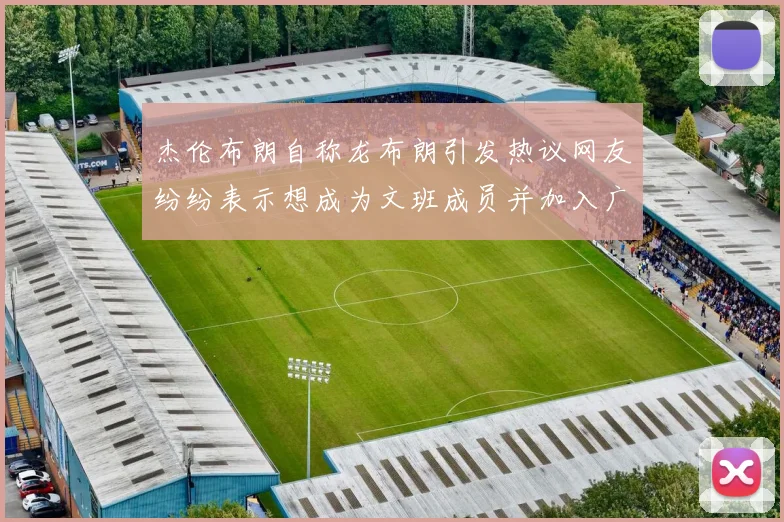 杰伦布朗自称龙布朗引发热议网友纷纷表示想成为文班成员并加入广东宏远