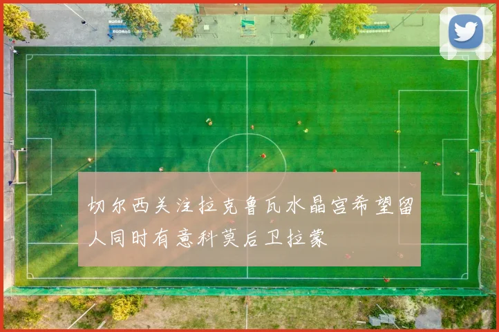 切尔西关注拉克鲁瓦水晶宫希望留人同时有意科莫后卫拉蒙